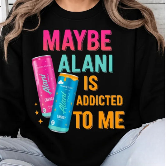 MAYBE ALANI IS ADDICTED TO ME