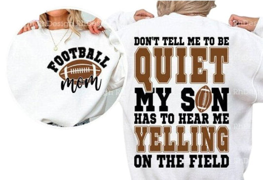 DON'T TELL ME TO BE QUIET MY SON HAS TO HEAR ME YELLING