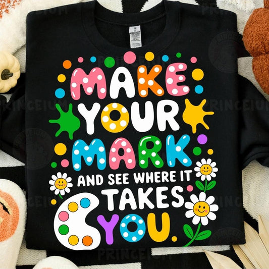 ART MAKE YOUR MARK AND SEE WHERE IT TAKES YOU