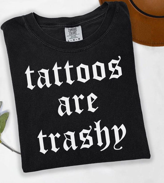 TATTOOS ARE TRASHY