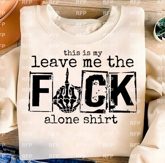 THIS IS MY LEAVE ME THE F%CK ALONE SHIRT