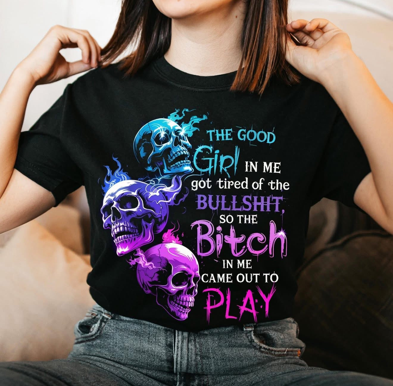 THE GOOD GIRL IN ME GOT TIRED OF THE BULLSHIT
