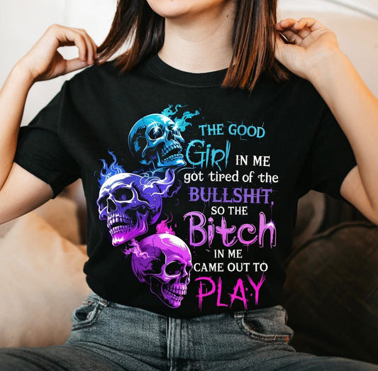 THE GOOD GIRL IN ME GOT TIRED OF THE BULLSHIT